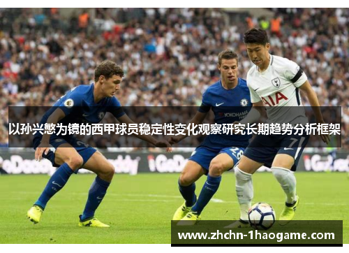 以孙兴慜为镜的西甲球员稳定性变化观察研究长期趋势分析框架