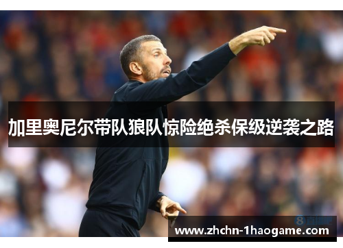 加里奥尼尔带队狼队惊险绝杀保级逆袭之路 加里奥尼尔带队狼队惊险绝杀保级逆袭之路