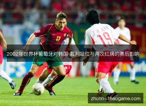 2002年世界杯葡萄牙对韩国 裁判站位与两次红牌的赛后影响